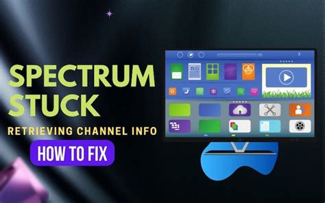 retrieving chanel info taking too long specrum|spectrum stuck on retrieving channel info.